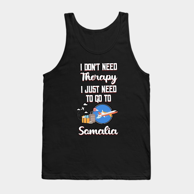 I Don't Need Therapy I Just Need To Go To Somalia Tank Top by silvercoin